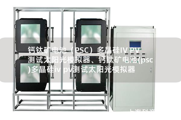 鈣鈦礦電池（PSC）多晶硅IV PV測(cè)試太陽(yáng)光模擬器、鈣鈦礦電池(psc)多晶硅iv pv測(cè)試太陽(yáng)光模擬器